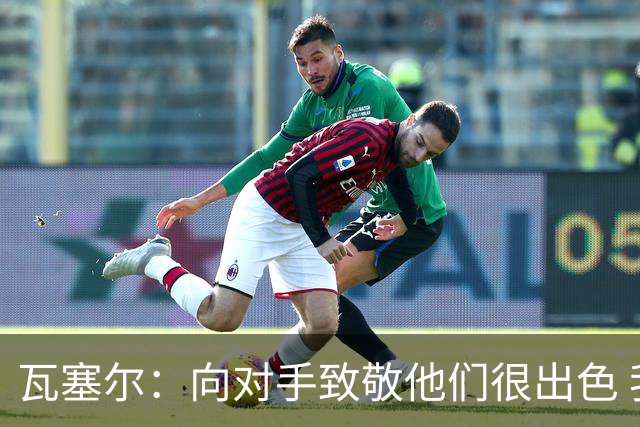 瓦塞尔：向对手致敬他们很出色 我们本季很棒打破了很多人的质疑